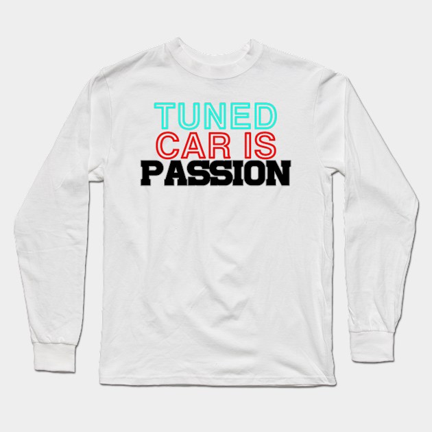 Tuned car is passion, drive, driving, racing (1) Long Sleeve T-Shirt by CarEnthusast